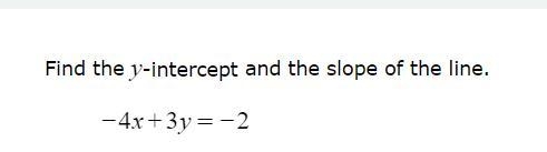 Find the y-intercept and the slope of the line.-4x+3y=-2-example-1