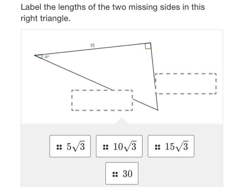 Label the lengths of the two missing sides in thisright triangle.1530°--111:: 513:: 1073:: 1513:: 30-example-1