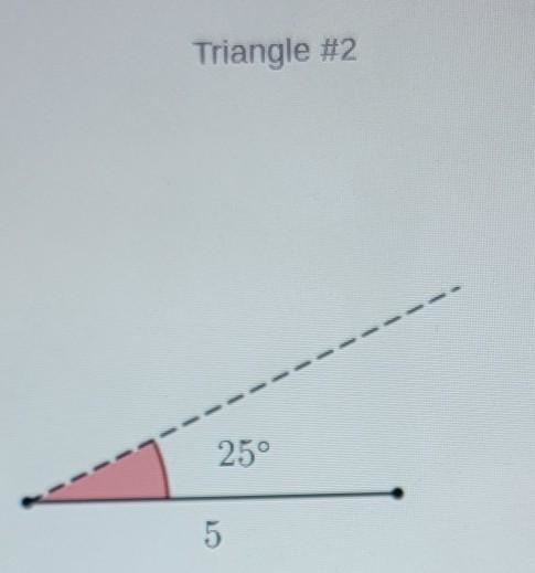 PLEASE HELP URGENT A triangle has one side that is 5 units long, one 25° angle, and-example-1