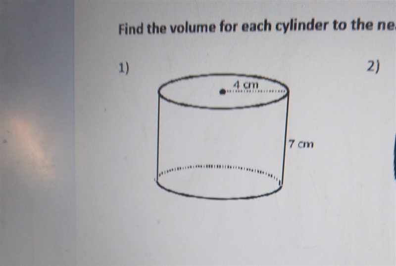 Find the volume for each cylinder to the nearest 1) 4 cm 7 cm 2) 3.cm.​-example-1