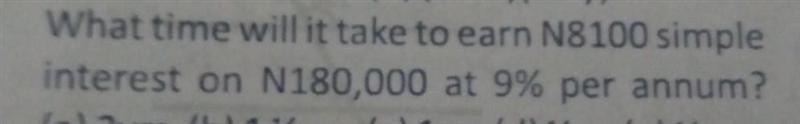 What time will it take to earn N8100 simple interest on N180,000 at 9% per annum?​-example-1