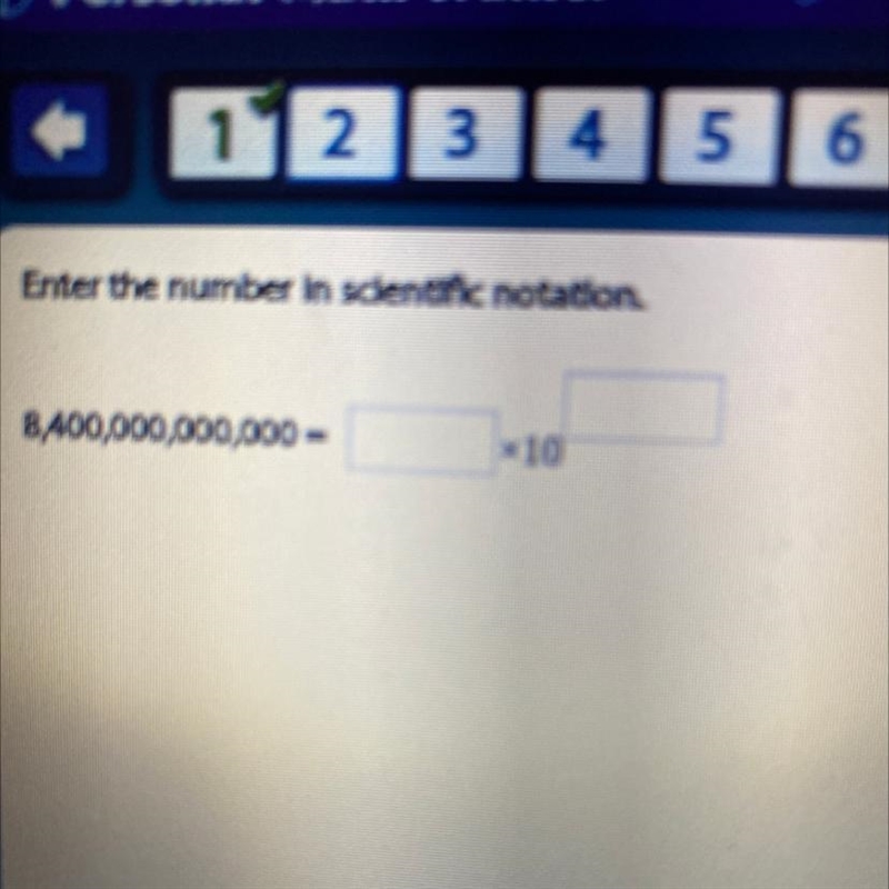 Enter the number in scientific notation. 8,400,000,000,000 = PLEASE HELP-example-1