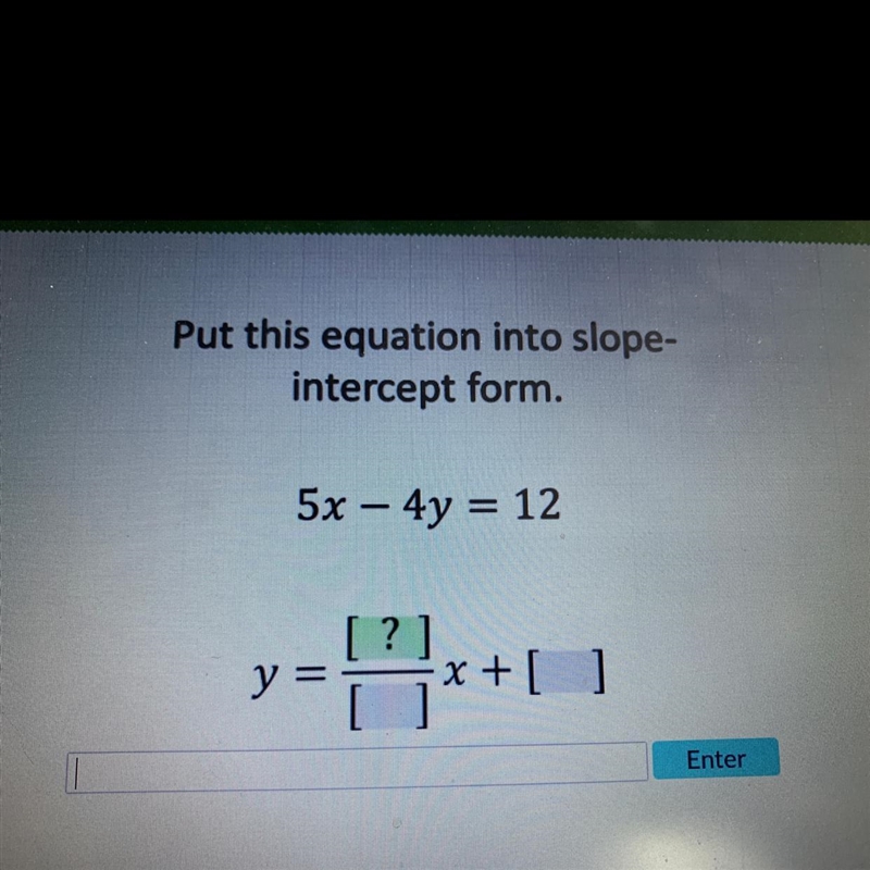 Put this equation into slope- intercept form. 5x – 4y = 12-example-1