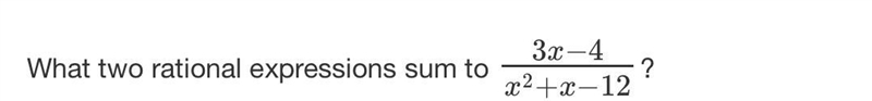 What two rational expressions sum to 3x−4x2+x−12? PLEASE HELP URGENTLY!!!!!!-example-1