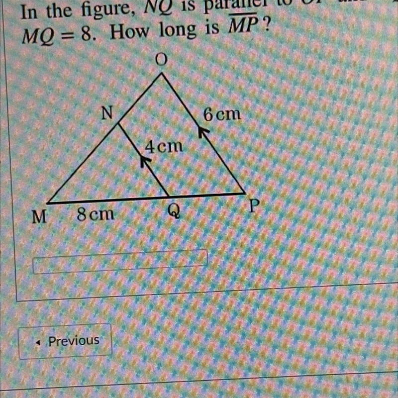 In the figure, NQ is parallel to OP and NQ = 4, OP = 6, and MQ=8. How long is MP?-example-1