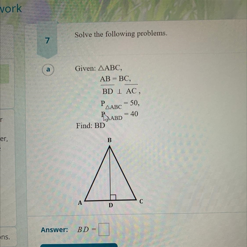 Given: AABC, AB=BC, BD 1 AC, P AABC BC = 50, = 40 ABD Find: BD-example-1