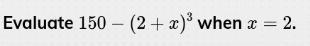 Evaluate 150 - (2 + x) to the power of 3 when x = 2.-example-1