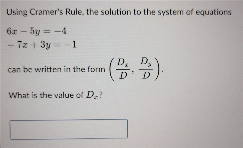 Using Cramer's Rule, the solution to the system of equations 6x - 5y = -4 -7x + 3y-example-1