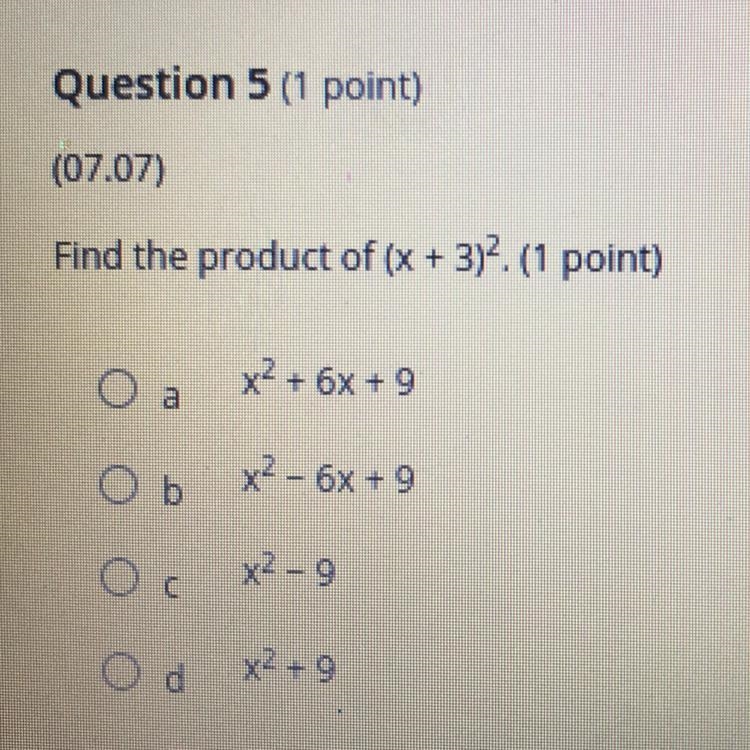 Question 5 (1 point) (07.07) Find the product of (x + 3). (1 point) o a x2 + 6x + 9 x-example-1