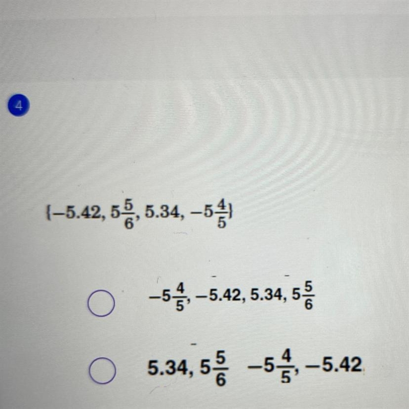 -5.42 , 5 5/6 , 5.34 , -5 4/5 Least to greatest please-example-1