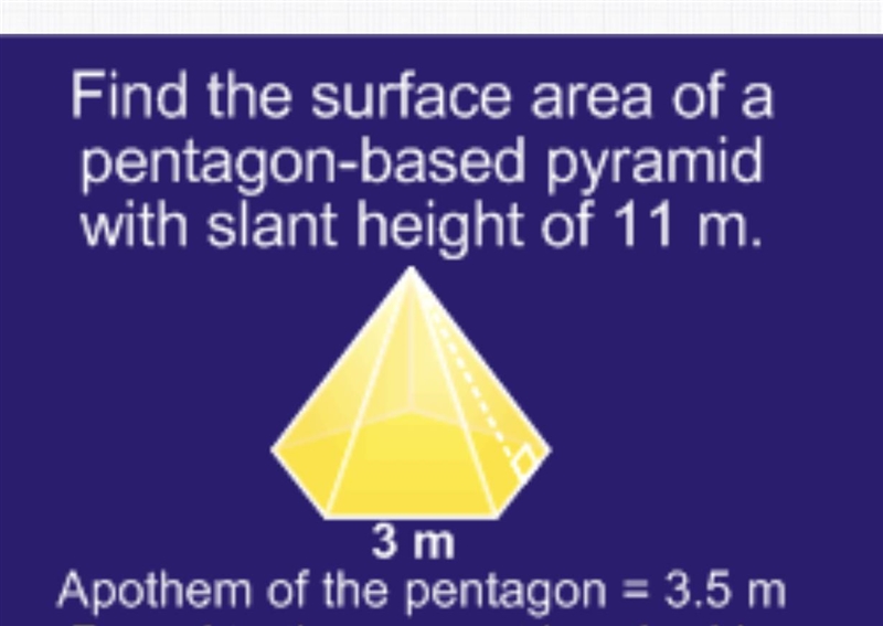 Find the surface area of a pentagon-based pyramid with slant height of 11 m. Apothem-example-1