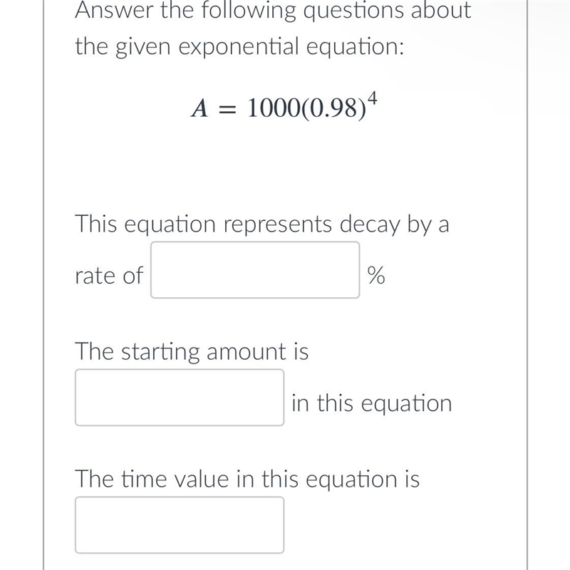 Answer the following questions about the given exponential equation: A = 1000(0.98)4 This-example-1