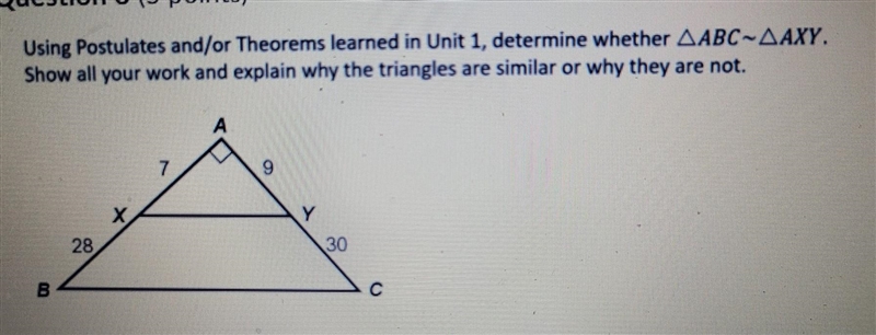 Using Postulates and/or Theorems learned in Unit 1, determine whether ∆ABC~∆AXY. Show-example-1