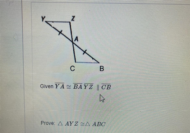 PLEASE HELP! Given: YA congruent to BA and YZ || CB Prove: triangle AYZ is congruent-example-1