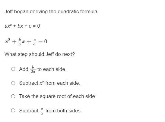 Please help:Jeff began deriving the quadratic formula.ax² + bx + c = 0x^2 + b / a-example-1