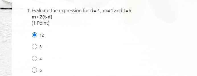 Evaluate the expression for d=2 , m=4 and t=6 m+2(t-d) (1 Point)-example-1