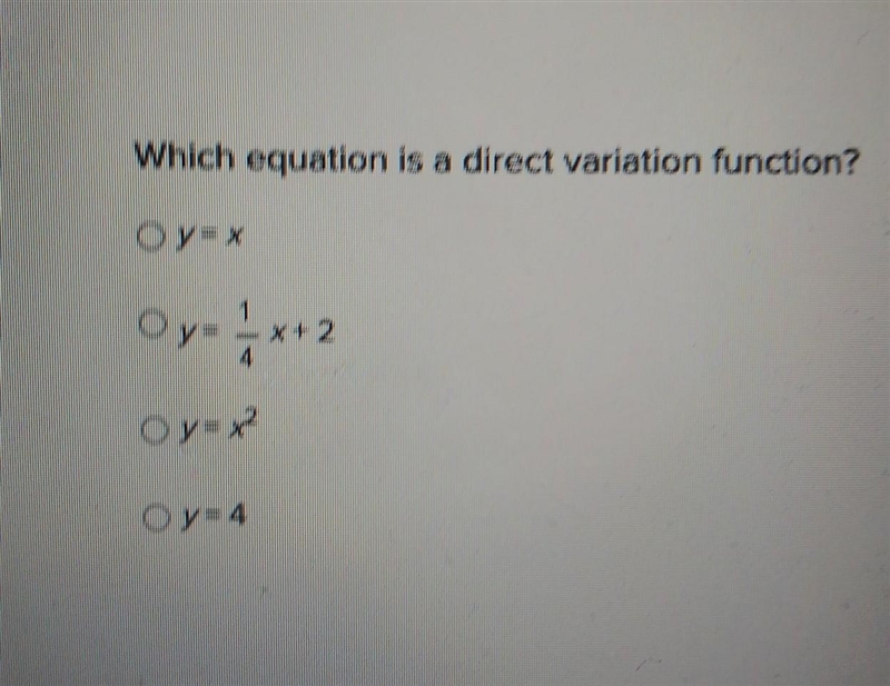 Which equation is a direct variation function? y=x y=1/4x+2 y=x2 y=4​-example-1