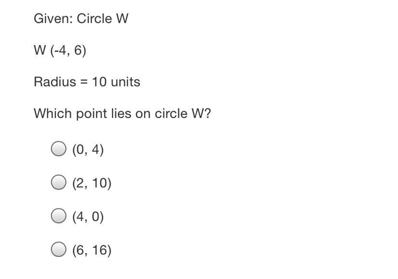 Given: Circle WW (-4, 6)Radius = 10 unitsWhich point lies on circle W?(0,4)(2, 10)(4,0)O-example-1