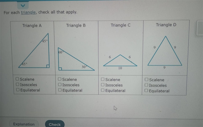 For each triangle, check all that apply. Triangle A 452 O Scalene Isosceles Equilateral-example-1