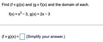 5. Find ​(f◦​g)(x) and ​(g◦​f)(x) and the domain of each. ​f(x)=x2−3​, ​g(x)=2x−-example-1