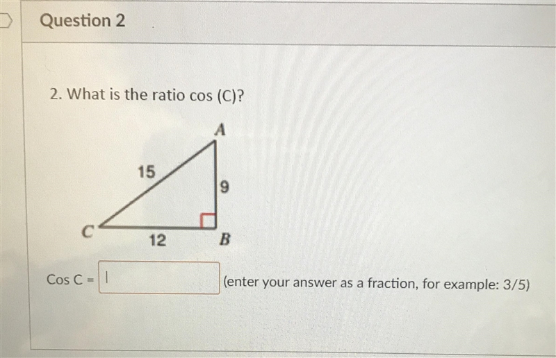 Question 21 pts2. What is the ratio cos (C)?A15912BCos C =(enter your answer as a-example-1