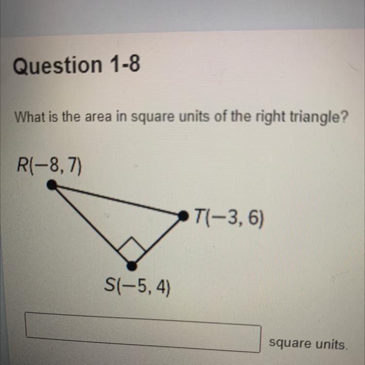 What is the area in square units of the right triangle? R(-8,7) S(-5,4) T(-3, 6)-example-1