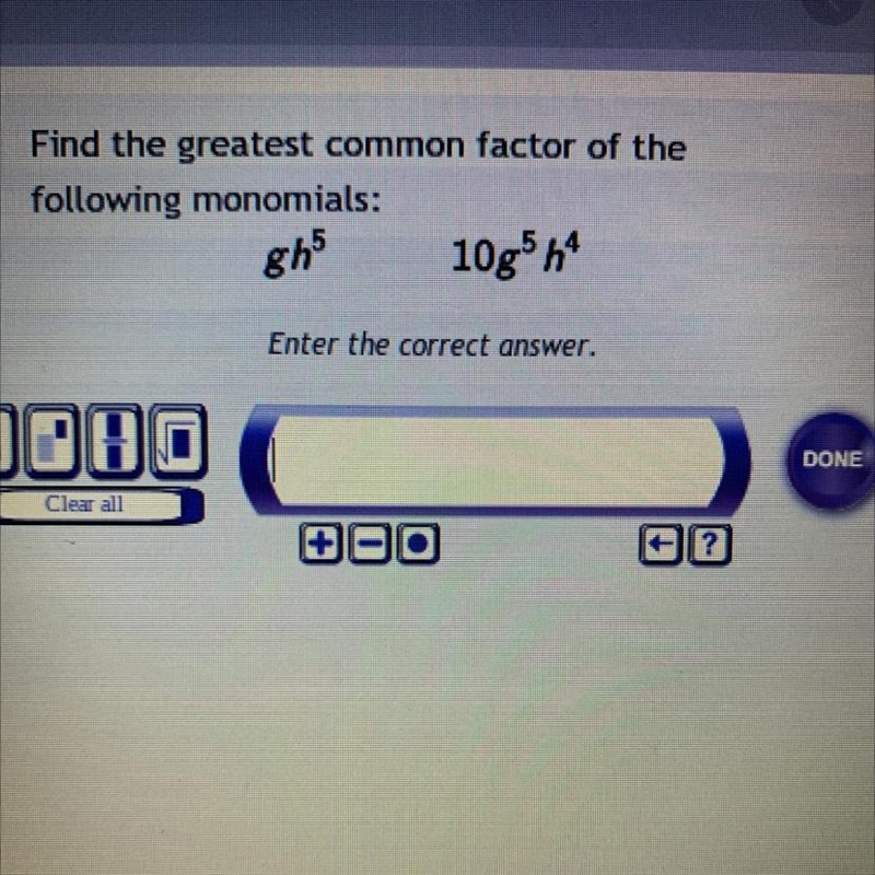 Find the greatest common factor of the following monomialsgh^5 10g^5h^4-example-1