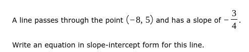 A line passes through the point (-8,5) and has a slope of -3/4 . Write an equation-example-1