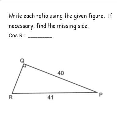 Write each ratio using the given figure. If necessary, find the missing side.Cos R-example-1