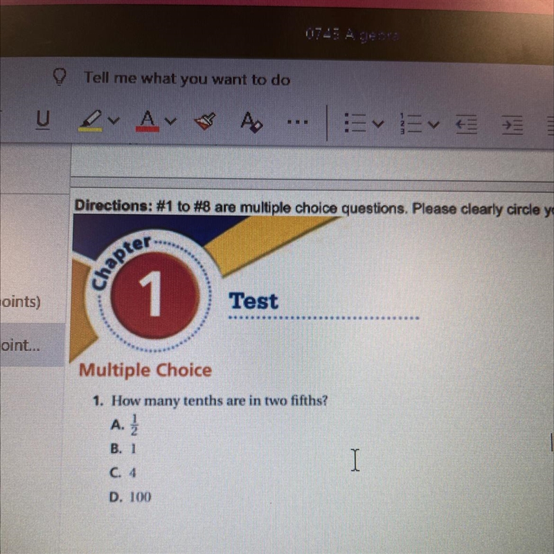 Multiple Choice 1. How many tenths are in two fifths? A. B. 1 C. 4 D. 100-example-1