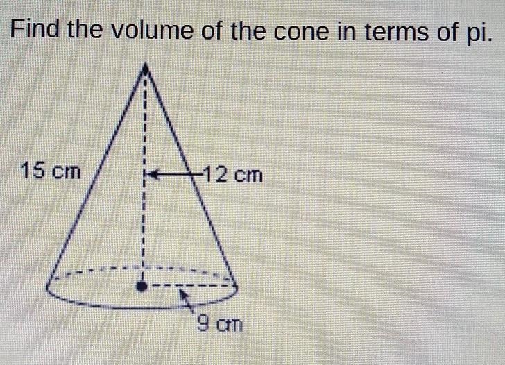 Find the volume of the cone in terms of pi. A) 324π cm^3 B) 405π cm^3 C) 72π cm^3​-example-1