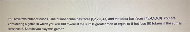 You have two number cubes. One number cube has faces (1,2,2,3,3,4) and the other has-example-1