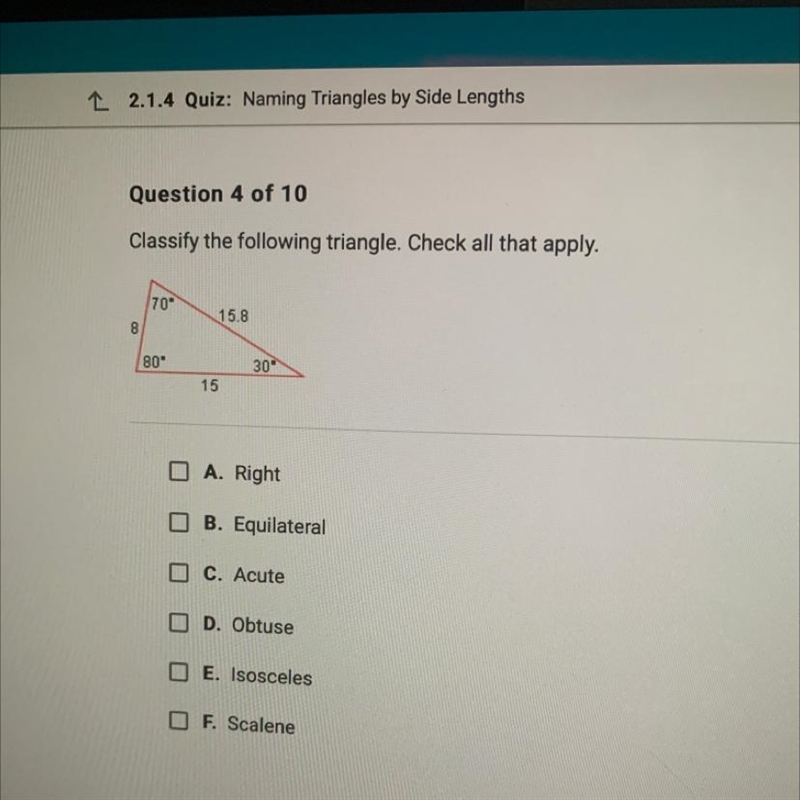 Classify the following triangle. Check all that apply. 70 8 15.8 80° 30 15 O A. Right-example-1