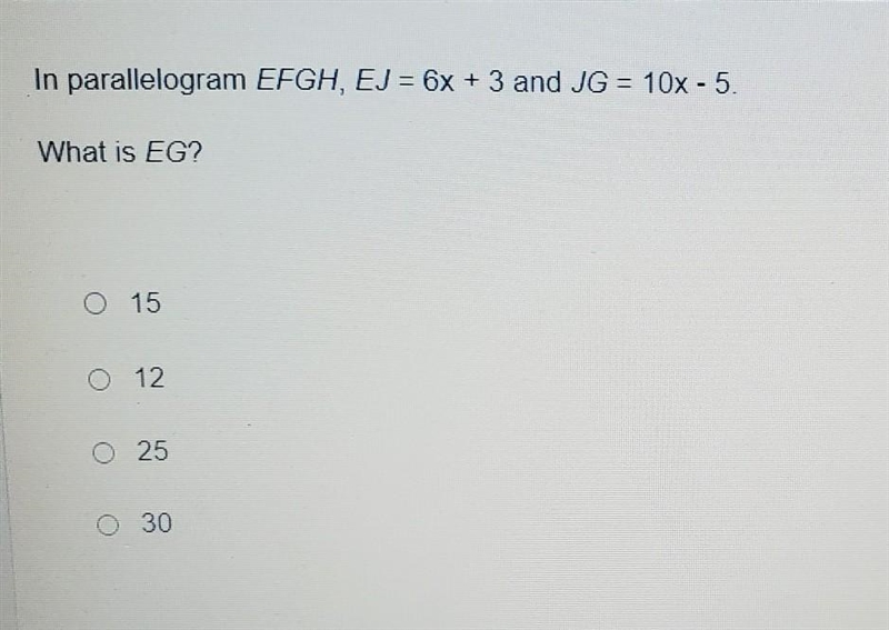 In parallelogram EFGH, EJ = 6x + 3 and JG = 10x - 5 What is EG? A: 15 B: 12 C: 25 D-example-1