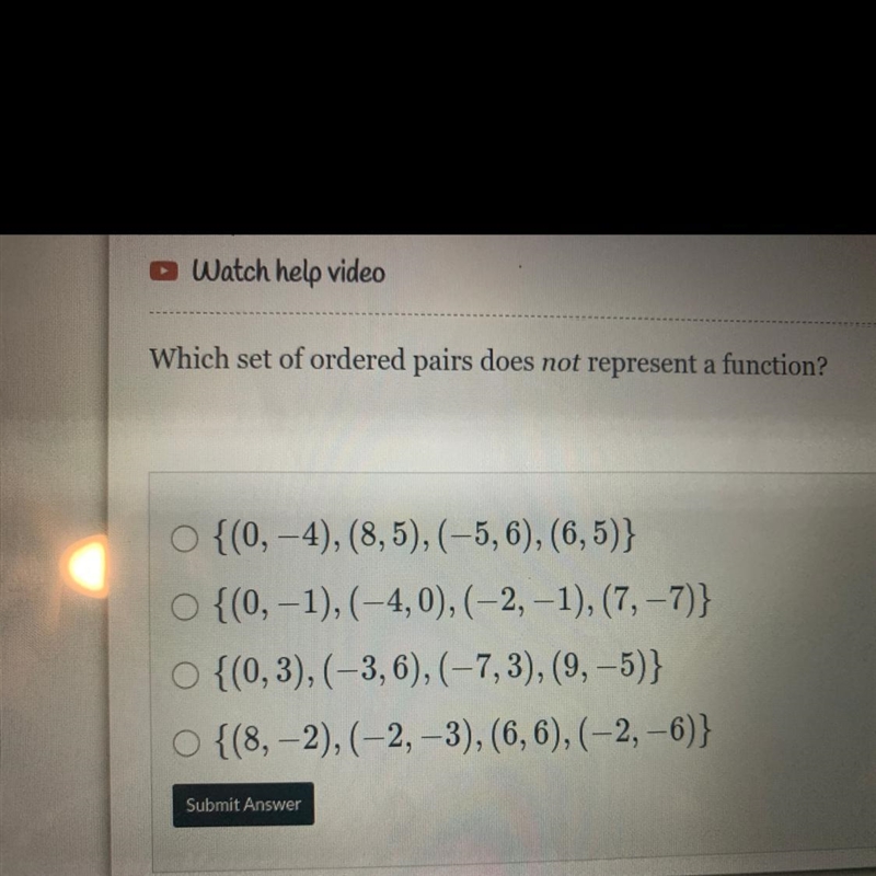 Which set of ordered pairs does not represent a function? ○ {(0, -4), (8,5), (−5, 6), (6,5)} ○ {(0, -1), (-4, 0), (-2, -1), (7,-7)} ○ {(0, 3), (-3, 6), (-7,3), (9,-5)} O-example-1