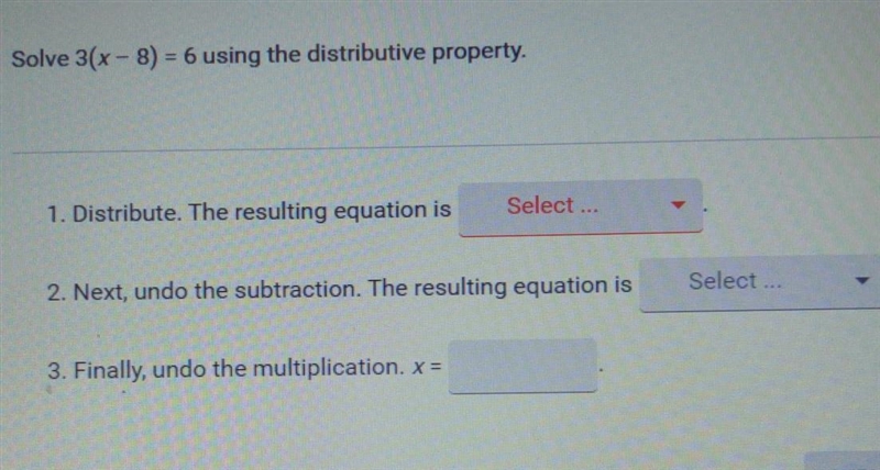 Solve 3(x- 8) = 6 using the distributive property. 1. Distribute. The resulting equation-example-1