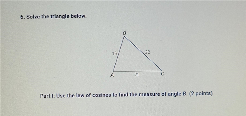 !! HELP PLEASE!! 6. Solve the triangle below. Part I: Use the law of cosines to find-example-1