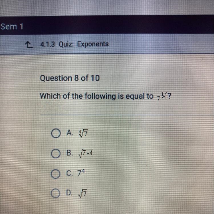 Which of the following is equal to 7^1/4? A. 4√7 B.√7.4 C. 7^4 D. √7-example-1