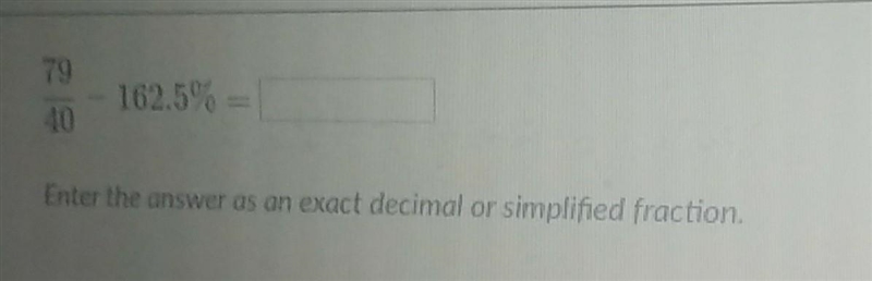 79/40 - 162.5% Enter the answer as an exact decimal or simplified fraction.​-example-1