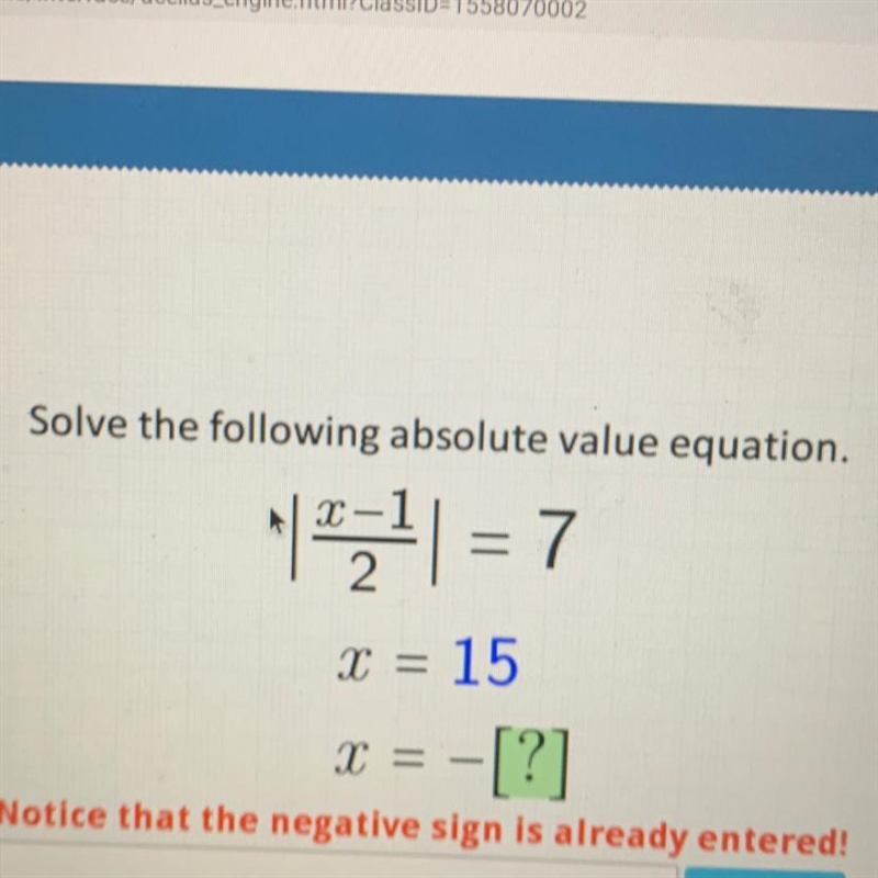 Solve the following absolute value equation. z? = 7 = - X = 15 X = - [?] Notice that-example-1