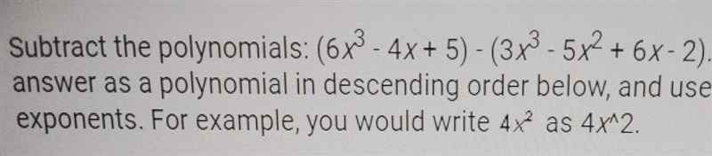 Subtract the polynomials: (6x2 - 4x + 5) - (3x3 - 5x2 + 6x-2). Enter your answer as-example-1