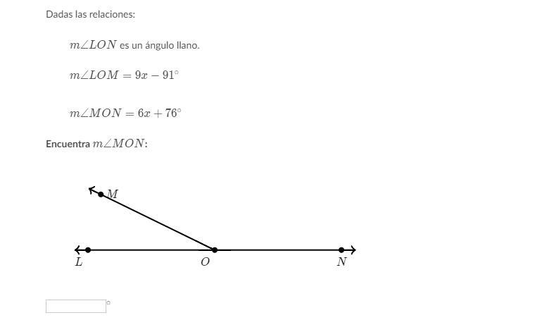 M∠LONm es un ángulo llano. m∠LOM=9x−91° m∠MON=6x+76° Encuentra m∠MON-example-1