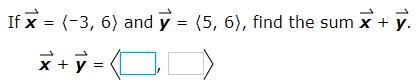 Help me! If x=⟨–3,6⟩ and y=⟨5,6⟩, find the sum x+y.-example-1