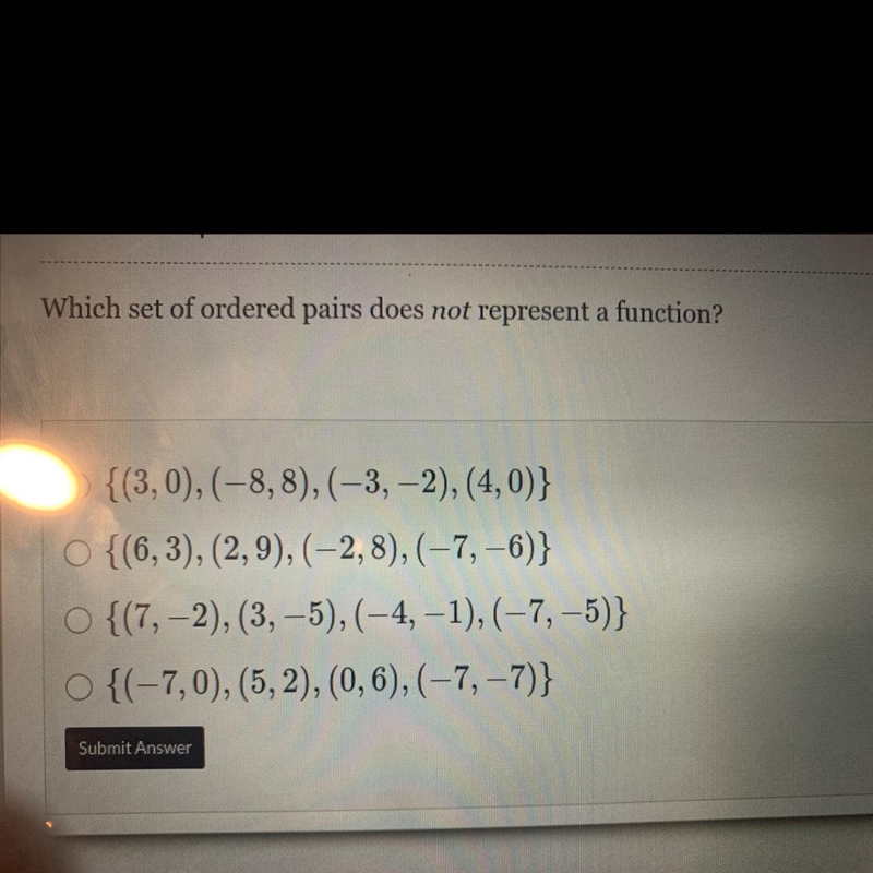 Which set of ordered pairs does not represent a function? ○ {(3,0), (−8, 8), (−3,−2), (4, 0)} ○ {(6,3), (2, 9), (-2,8), (-7,-6)} ○ {(7, -2), (3, −5), (−4, −1), (–7, −5)} O-example-1