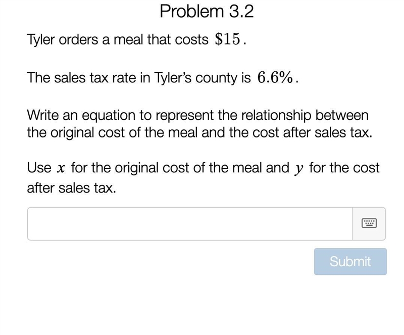 Tyler orders a meal that costs $15. The sales tax rate in Tyler’s county is 6.6%. Write-example-1