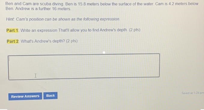 Ben and Cam are scuba diving. Ben is 15.8 meters below the surface of the water. Cam-example-1