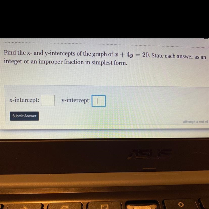 Find the x- and y-intercepts of the graph of x + 4y = 20. State each answer as an-example-1