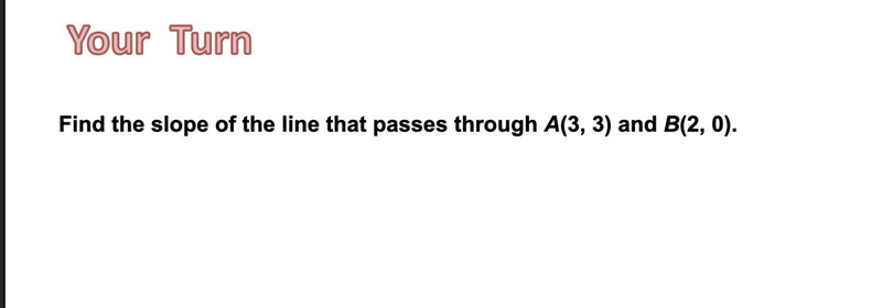 Find the slope of the line that passes through A(3, 3) and B(2, 0).-example-1