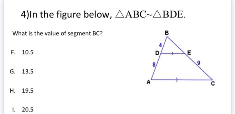 4)In the figure below, AABC~ABDE. What is the value of segment BC? F. 10.5 G. 13.5 H-example-1