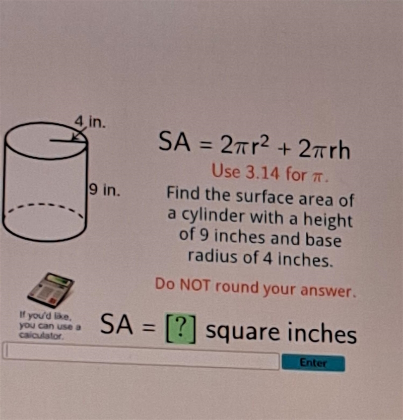 4 in. If you'd like, you can use a calculator. 9 in. SA = 2πr² + 2πrh Use 3.14 for-example-1